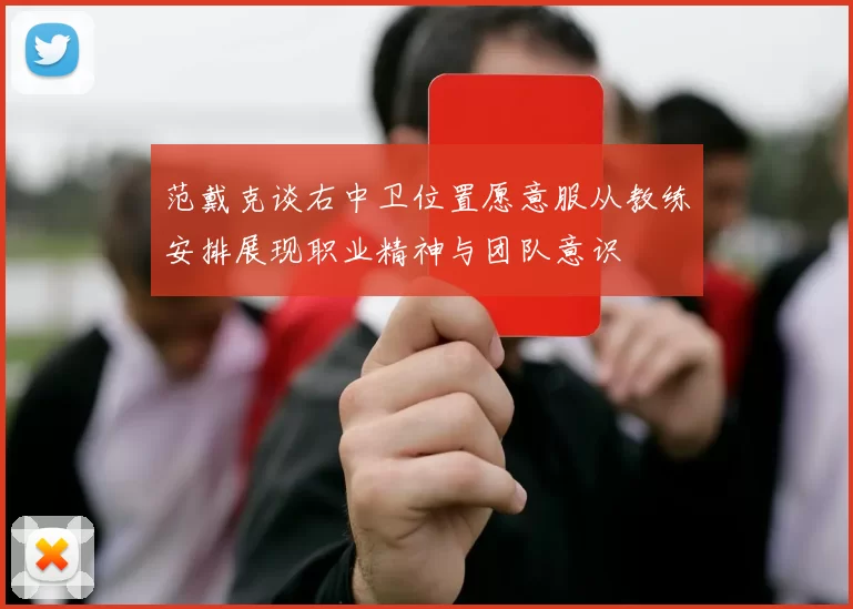范戴克谈右中卫位置愿意服从教练安排展现职业精神与团队意识